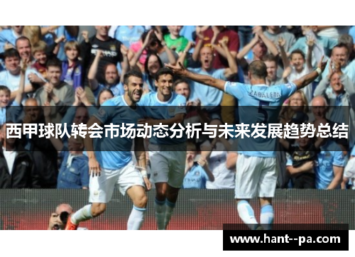 西甲球队转会市场动态分析与未来发展趋势总结