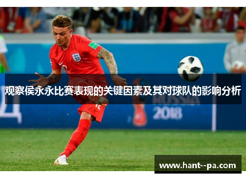 观察侯永永比赛表现的关键因素及其对球队的影响分析 观察侯永永比赛表现的关键因素及其对球队的影响分析