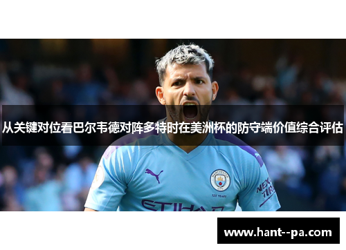 从关键对位看巴尔韦德对阵多特时在美洲杯的防守端价值综合评估
