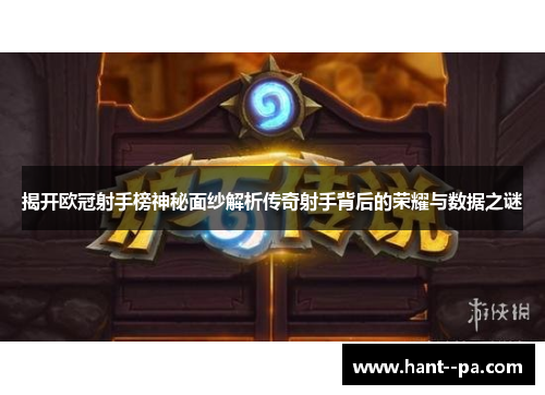 揭开欧冠射手榜神秘面纱解析传奇射手背后的荣耀与数据之谜