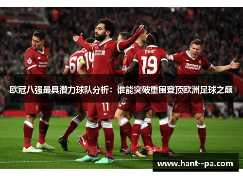 欧冠八强最具潜力球队分析：谁能突破重围登顶欧洲足球之巅