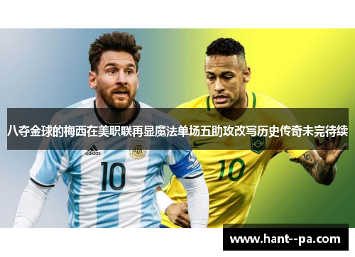 八夺金球的梅西在美职联再显魔法单场五助攻改写历史传奇未完待续