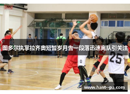 图多尔执掌拉齐奥短暂岁月告一段落迅速离队引关注