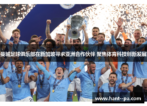 曼城足球俱乐部在新加坡寻求亚洲合作伙伴 聚焦体育科技创新发展