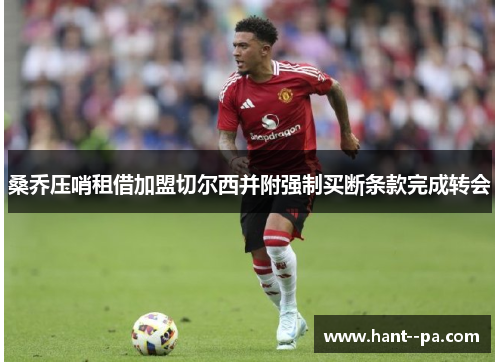 桑乔压哨租借加盟切尔西并附强制买断条款完成转会