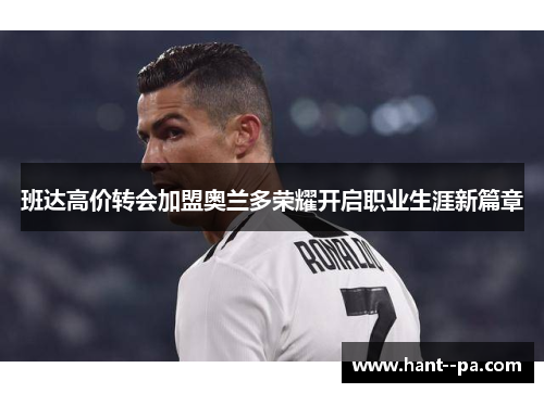 班达高价转会加盟奥兰多荣耀开启职业生涯新篇章 班达高价转会加盟奥兰多荣耀开启职业生涯新篇章