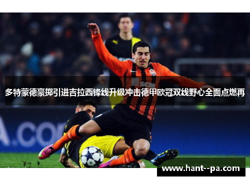 多特蒙德豪掷引进吉拉西锋线升级冲击德甲欧冠双线野心全面点燃再