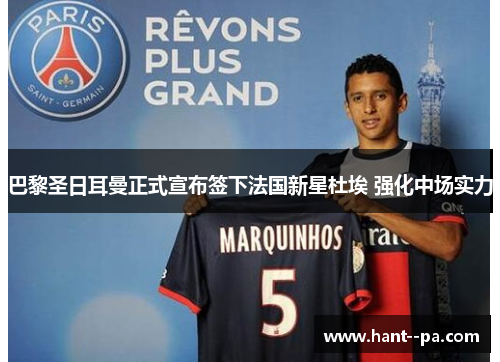 巴黎圣日耳曼正式宣布签下法国新星杜埃 强化中场实力