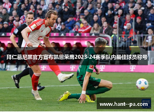 拜仁慕尼黑官方宣布凯恩荣膺2023-24赛季队内最佳球员称号