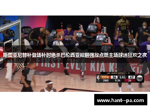 斯图亚尼替补登场补时绝杀巴伦西亚掀翻强敌点燃主场球迷狂欢之夜