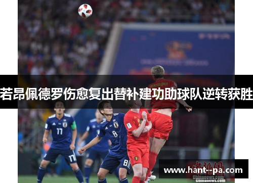 若昂佩德罗伤愈复出替补建功助球队逆转获胜