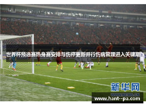世界杯预选赛热身赛安排与伤停更新并行伤病管理进入关键期
