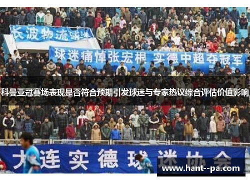 科曼亚冠赛场表现是否符合预期引发球迷与专家热议综合评估价值影响 科曼亚冠赛场表现是否符合预期引发球迷与专家热议综合评估价值影响