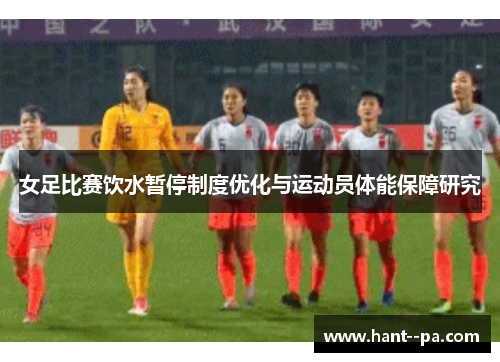 女足比赛饮水暂停制度优化与运动员体能保障研究 女足比赛饮水暂停制度优化与运动员体能保障研究