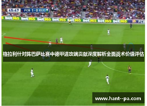 格拉利什对阵巴萨比赛中德甲进攻端贡献深度解析全面战术价值评估