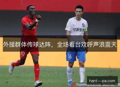 外援群体传球达阵，全场看台欢呼声浪震天